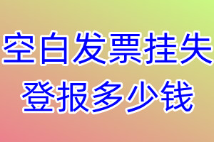 空白发票挂失登报、挂失登报多少钱