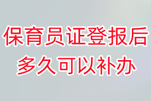 保育员证丢失登报后多久可以补办