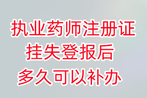 执业药师注册证丢失登报后多久可以补办