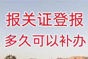 报关证丢失登报后多久可以补办