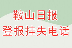 鞍山日报登报电话_鞍山日报登报挂失电话