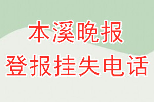 本溪晚报登报电话_本溪晚报登报挂失电话