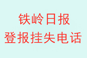 铁岭日报登报电话_铁岭日报登报挂失电话