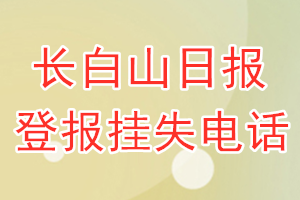 长白山日报登报电话_长白山日报登报挂失电话