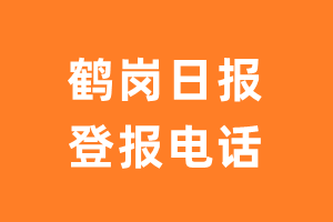 鹤岗日报登报电话_鹤岗日报登报挂失电话