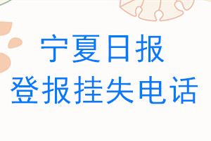 宁夏日报登报电话_宁夏日报登报挂失电话