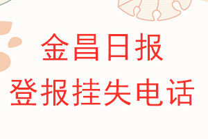 金昌日报登报电话_金昌日报登报挂失电话