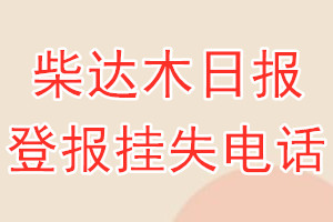 柴达木日报登报电话_柴达木日报登报挂失电话