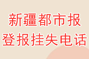 新疆都市报登报电话_新疆都市报登报挂失电话