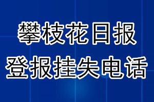 攀枝花日报登报电话_攀枝花日报登报挂失电话