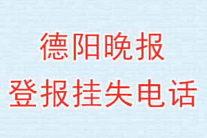 德阳晚报登报电话_德阳晚报登报挂失电话