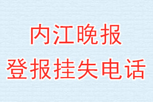 内江晚报登报电话_内江晚报登报挂失电话