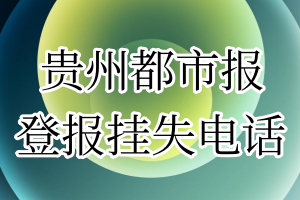 贵州都市报登报电话_贵州都市报登报挂失电话