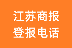 江苏商报登报电话_江苏商报登报挂失电话