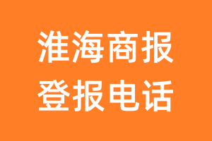 淮海商报登报电话_淮海商报登报挂失电话