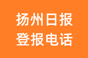 扬州日报登报电话_扬州日报登报挂失电话