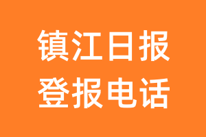 镇江日报登报电话_镇江日报登报挂失电话