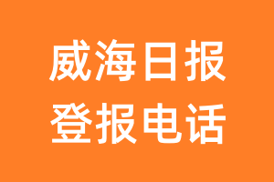 威海日报登报电话_威海日报登报挂失电话