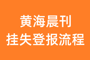 黄海晨刊报纸挂失登报流程