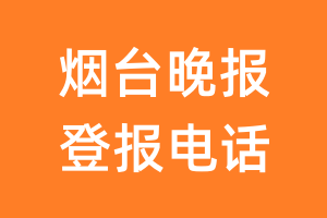 烟台晚报登报电话_烟台晚报登报挂失电话