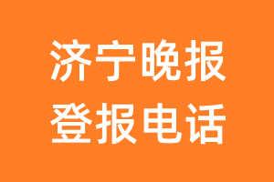 济宁晚报登报电话_济宁晚报登报挂失电话