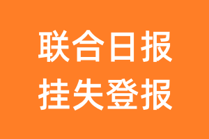 联合日报挂失登报、遗失登报_联合日报登报电话