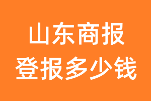 山东商报登报多少钱_山东商报登报费用