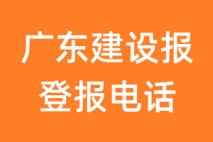 广东建设报登报电话_广东建设报登报挂失电话