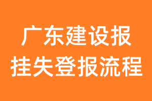 广东建设报报纸挂失登报流程