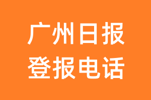 广州日报登报电话_广州日报登报挂失电话