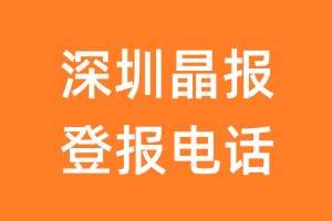 深圳晶报登报电话_深圳晶报登报挂失电话