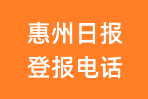 惠州日报登报电话_惠州日报登报挂失电话