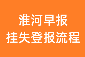 淮河早报报纸挂失登报流程