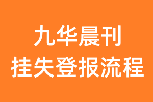 九华晨刊报纸挂失登报流程