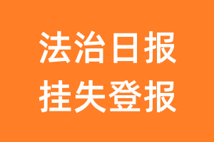 法治日报挂失登报、遗失登报_法治日报登报电话