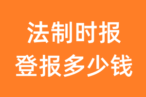 法制时报登报多少钱_法制时报登报费用