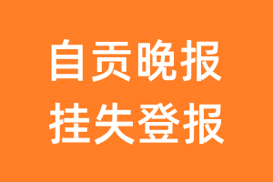 自贡晚报挂失登报、遗失登报_自贡晚报登报电话