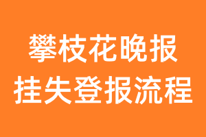 攀枝花晚报报纸挂失登报流程