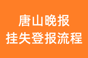 唐山晚报报纸挂失登报流程