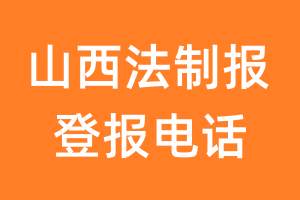 山西法制报登报电话_山西法制报登报挂失电话