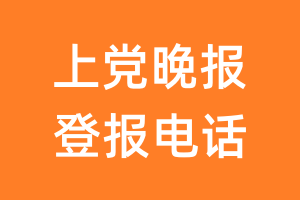 上党晚报登报电话_上党晚报登报挂失电话