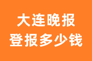 大连晚报登报多少钱_大连晚报登报费用