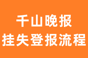 千山晚报报纸挂失登报流程