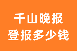 千山晚报登报多少钱_千山晚报登报费用