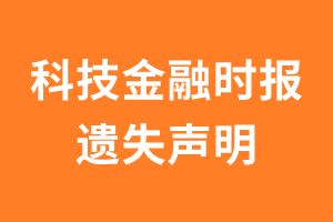 科技金融时报遗失声明_科技金融时报遗失证明