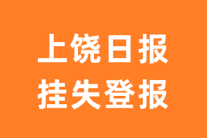 上饶日报挂失登报、遗失登报_上饶日报登报电话