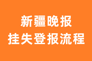 新疆晚报报纸挂失登报流程