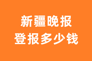 新疆晚报登报多少钱_新疆晚报登报费用