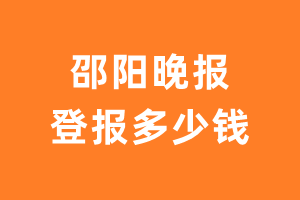 邵阳晚报登报多少钱_邵阳晚报登报费用