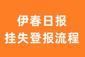 伊春日报报纸挂失登报流程